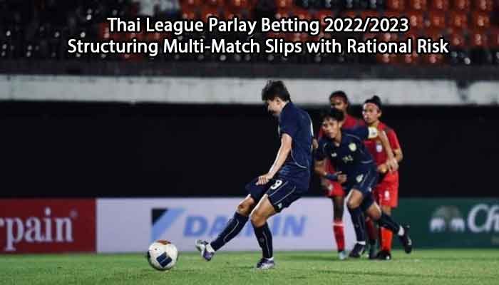 Thai League 2022/2023 Parlay Betting: Designing Multi-Match Slips with Rational Risk